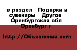  в раздел : Подарки и сувениры » Другое . Оренбургская обл.,Оренбург г.